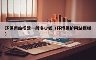 随州环保网站搭建一般多少钱（环境保护网站模板）
